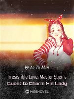 Irresistible Love: Master Shen’s Quest to Charm His Lady